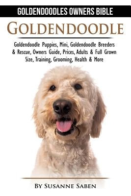 Goldendoodle: Goldendoodle Owners Bible: Goldendoodle Puppies, Mini, Goldendoodle Breeders & Rescue, Owners Guide, Prices, Adults & by Saben, Susanne