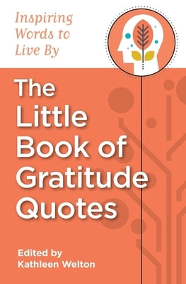 The Little Book of Gratitude Quotes: Inspiring Words to Live By by Welton, Kathleen