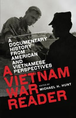 A Vietnam War Reader: A Documentary History from American and Vietnamese Perspectives by Hunt, Michael H.