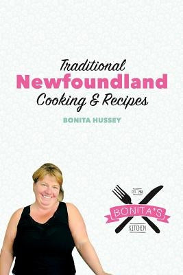 The Bonita's Kitchen Mini Cookbook: Traditional Newfoundland Cooking & Recipes by Hussey, Bonita