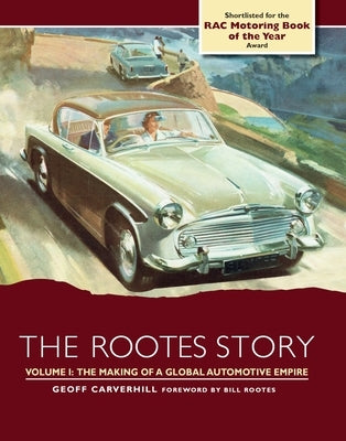 The Rootes Story: The Making of a Global Automotive Empire by Carverhill, Geoff