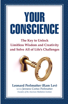 Your Conscience: The Key to Unlock Limitless Wisdom and Creativity and Solve All of Life's Challenges by Perlmutter, Leonard