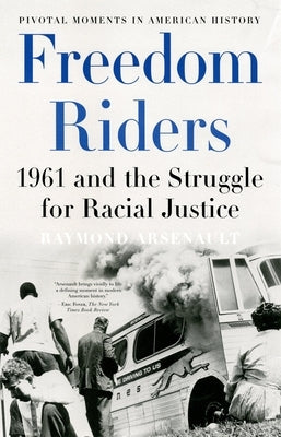 Freedom Riders: 1961 and the Struggle for Racial Justice by Arsenault, Raymond