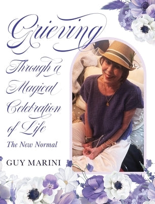 Grieving Through A Magical Celebration of Life: The New Normal by Marini, Guy