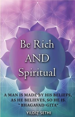 Be Rich AND Spiritual: You can be Both: Find out what the Law of Attraction left out by Sethi, Yildiz