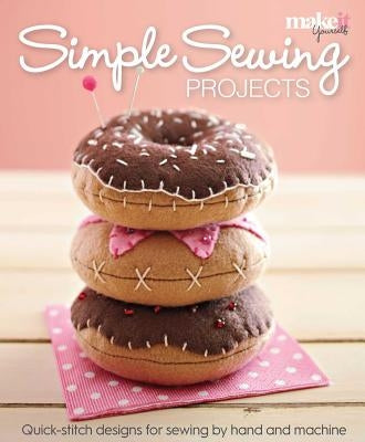 Simple Sewing Projects: Quick-Stitch Designs for Sewing by Hand and Machine by Make It Yourself Magazine