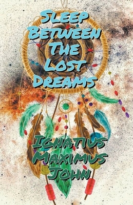 Sleep Between The Lost Dreams by John, Ignatius Maximus