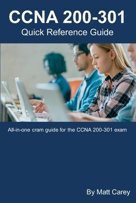 CCNA 200-301 Quick Reference Guide: Easy to follow study guide that will help you prepare for the new CCNA 200-301 exam by Carey, Matt