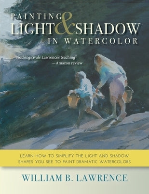 Painting Light and Shadow in Watercolor by Lawrence, William B.