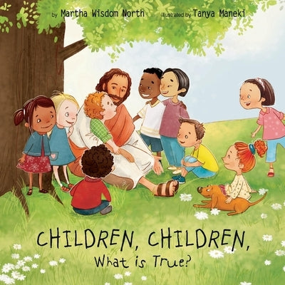 Children, Children, What Is True? by North, Martha Wisdom