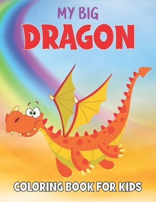 My Dragon Coloring Book For Kids: 50 Dragon Coloring Pages by Publications, Rr