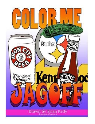 Color Me Jagoff: Coloring book for all ages about Pittsburgh by Kelly, Brian P.