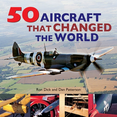 50 Aircraft That Changed the World by Dick, Ron