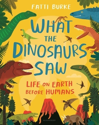 What the Dinosaurs Saw: Life on Earth Before Humans by Burke, Fatti