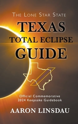 Texas Total Eclipse Guide: Official Commemorative 2024 Keepsake Guidebook by Linsdau, Aaron