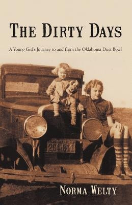 The Dirty Days: A Young Girl's Journey to and from the Oklahoma Dust Bowl by Welty, Norma