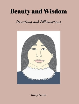 Beauty and Wisdom: Devotions and Affirmations by Kocsis, Tracy