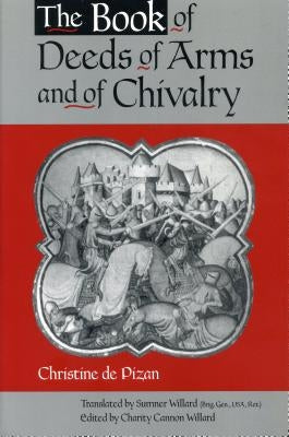 The Book of Deeds of Arms and of Chivalry: By Christine de Pizan by Willard, Charity Cannon