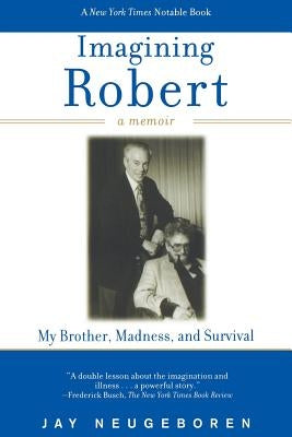 Imagining Robert: My Brother, Madness, and Survival: A Memoir by Neugeboren, Jay