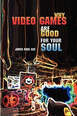 Why Video Games Are Good for Your Soul: Pleasure and Learning by Gee, James Paul