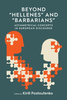 Beyond 'Hellenes' and 'Barbarians': Asymmetrical Concepts in European Discourse by Postoutenko, Kirill