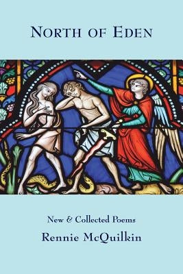 North of Eden: New & Collected Poems by McQuilkin, Rennie