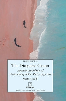 The Diasporic Canon: American Anthologies of Contemporary Italian Poetry 1945-2015 by Arnaldi, Marta