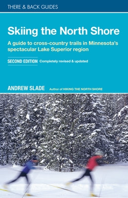 Skiing the North Shore: A Guide to Cross-Country Trails in Minnesota's Spectacular Lake Superior Region by Slade, Andrew