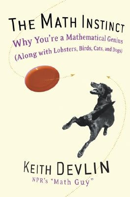 The Math Instinct: Why You're a Mathematical Genius (Along with Lobsters, Birds, Cats, and Dogs) by Devlin, Keith