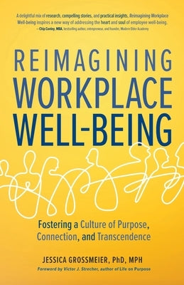 Reimagining Workplace Well-Being: Fostering a Culture of Purpose, Connection, and Transcendence by Grossmeier, Jessica