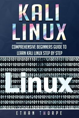 Kali Linux: Comprehensive Beginners Guide to Learn Kali Linux Step by Step by Thorpe, Ethan