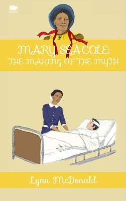 Mary Seacole: The Making of the Myth by McDonald, Lynn