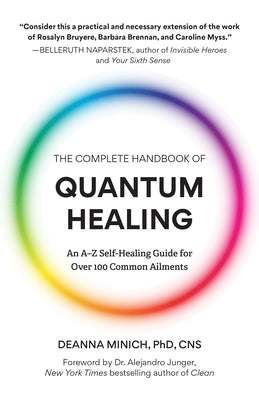 The Complete Handbook of Quantum Healing: An A-Z Self-Healing Guide for Over 100 Common Ailments (Holistic Healing Reference Book) by Minich, Deanna M.