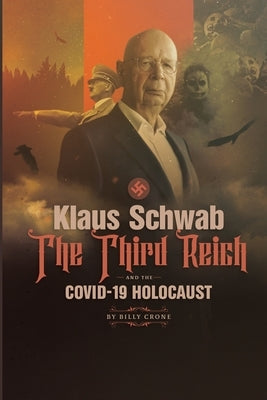 Klaus Schwab the Third Reich & the Covid 19 Holocaust by Crone, Billy