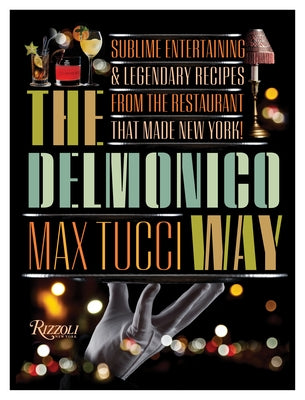 The Delmonico Way: Sublime Entertaining and Legendary Recipes from the Restaurant That Made New York by Tucci, Max