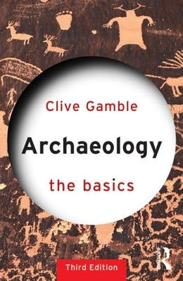 Archaeology: The Basics by Gamble, Clive