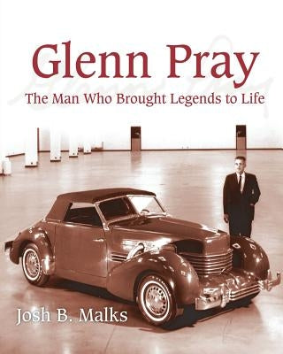 Glenn Pray: The Man Who brought Legends to Life by Malks, John B.