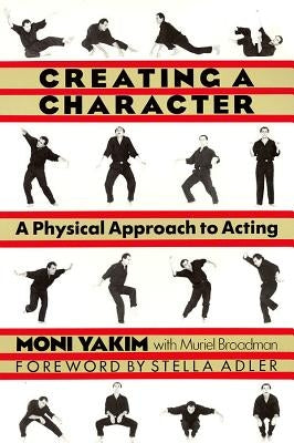 Creating a Character: A Physical Approach to Acting by Yakim, Moni