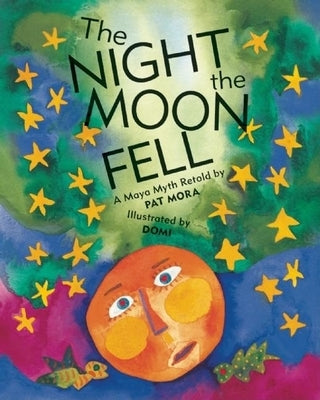 The Night the Moon Fell: A Maya Myth by Mora, Pat