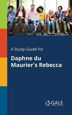A Study Guide for Daphne Du Maurier's Rebecca by Gale, Cengage Learning