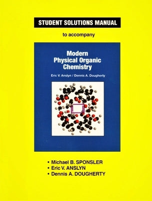 Anslyn & Dougherty's Modern Physical Organic Chemistry Student Solutions Manual by Sponsler, Michael B.