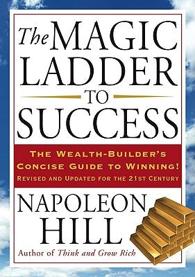 The Magic Ladder to Success: The Wealth-Builder's Concise Guide to Winning, Revised and Updated by Hill, Napoleon
