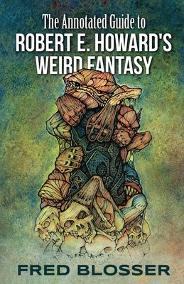 The Annotated Guide to Robert E. Howard's Weird Fantasy by McLain, Bob
