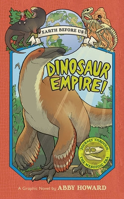 Dinosaur Empire! (Earth Before Us #1): Journey Through the Mesozoic Era by Howard, Abby