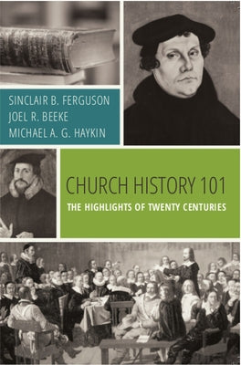 Church History 101: The Highlights of Twenty Centuries by Ferguson, Sinclair B.