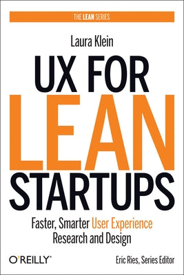 UX for Lean Startups: Faster, Smarter User Experience Research and Design by Klein, Laura