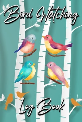 Bird Watching Log Book: Gifts For Birdwatchers Birdwatching Lovers Log Wildlife Birds, List Species Seen Bird Watching Notebook Great Book For by Millie Zoes