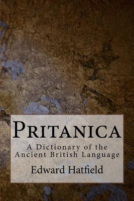 Pritanica: A Dictionary of the Ancient British Language by Hatfield, Edward