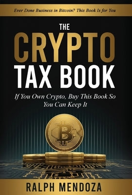 The Crypto Tax Book: If You Own Crypto, Buy This Book So You Can Keep It. by Mendoza, Ralph