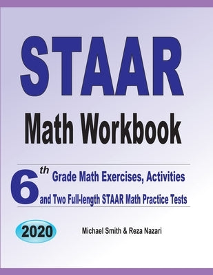 STAAR Math Workbook: 6th Grade Math Exercises, Activities, and Two Full-Length STAAR Math Practice Tests by Smith, Michael